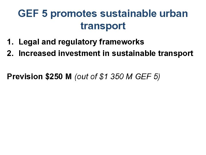 GEF 5 promotes sustainable urban transport 1. Legal and regulatory frameworks 2. Increased investment
