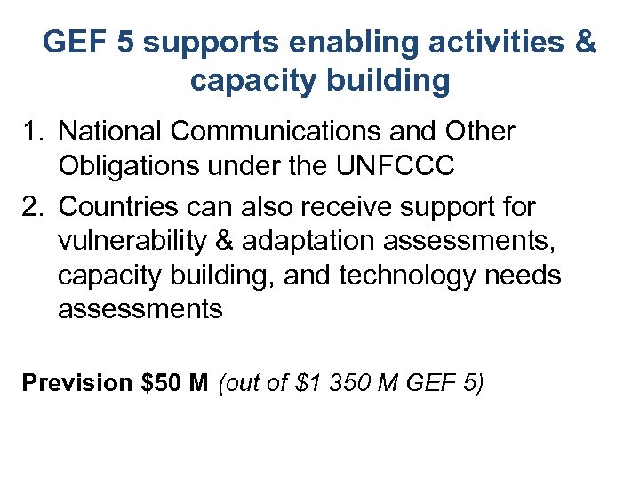 GEF 5 supports enabling activities & capacity building 1. National Communications and Other Obligations