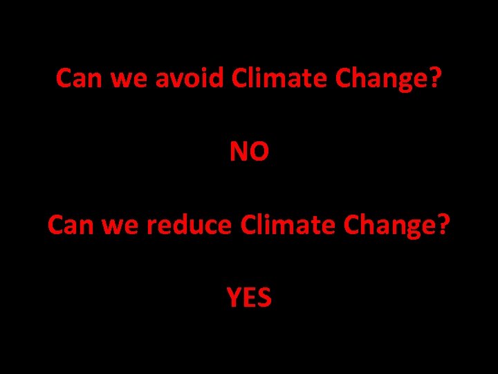 Can we avoid Climate Change? NO Can we reduce Climate Change? YES 2 
