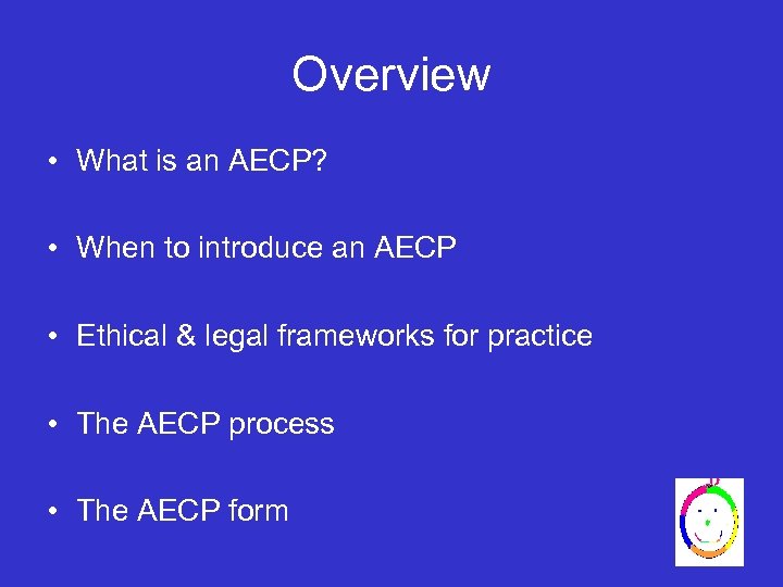 Overview • What is an AECP? • When to introduce an AECP • Ethical