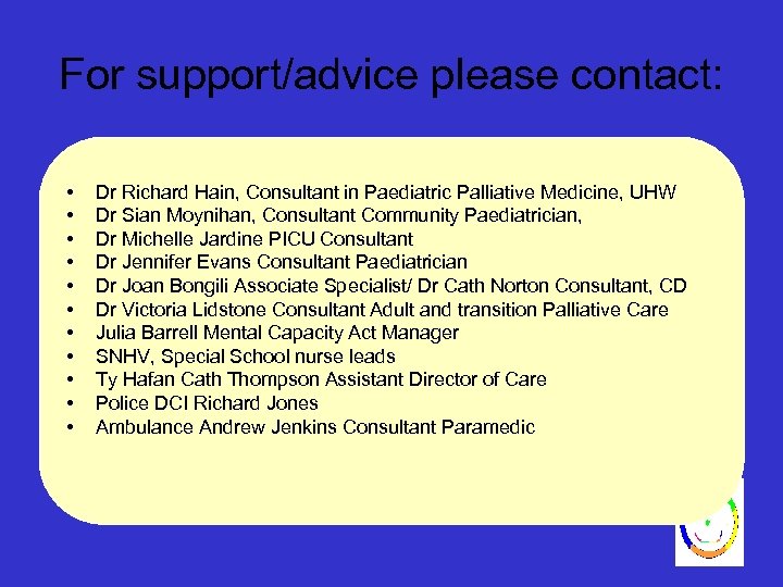 For support/advice please contact: • • • Dr Richard Hain, Consultant in Paediatric Palliative