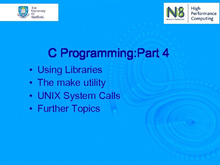 C Programming: Part 4 • • Using Libraries The make utility UNIX System Calls