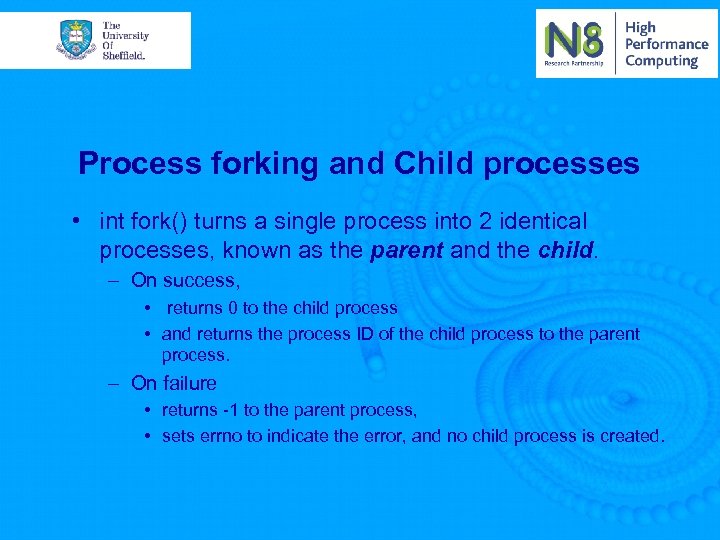 Process forking and Child processes • int fork() turns a single process into 2