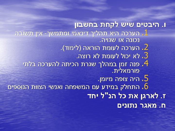  ו. היבטים שיש לקחת בחשבון 1. הערכה היא תהליך דינאמי ומתמשך- אין תשובה