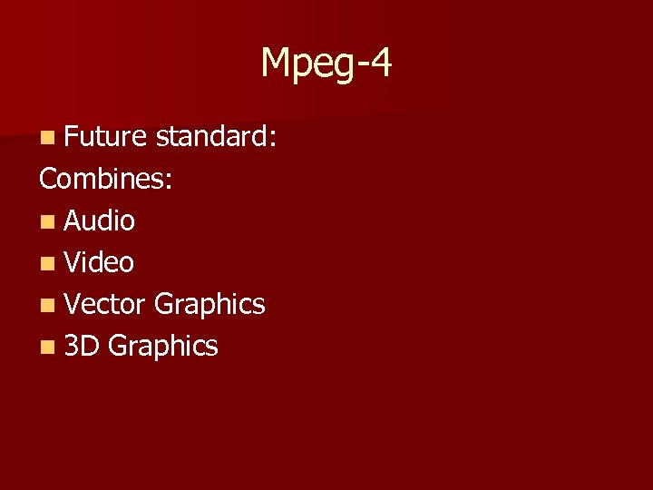 Mpeg-4 n Future standard: Combines: n Audio n Video n Vector Graphics n 3