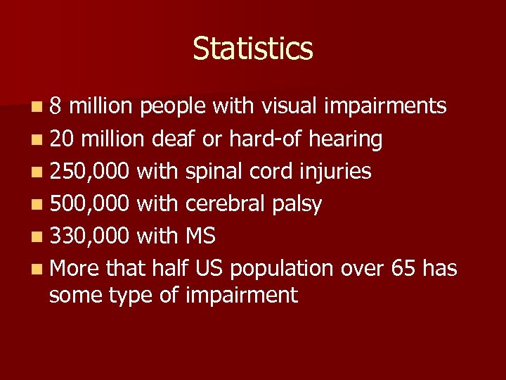 Statistics n 8 million people with visual impairments n 20 million deaf or hard-of