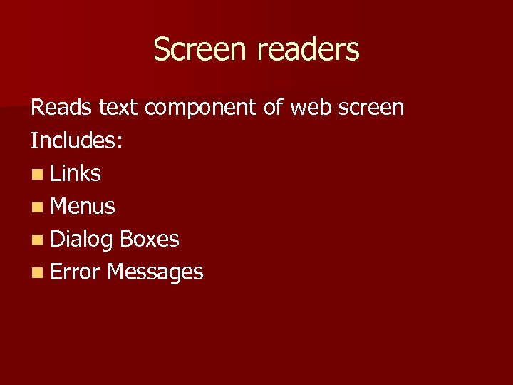 Screen readers Reads text component of web screen Includes: n Links n Menus n