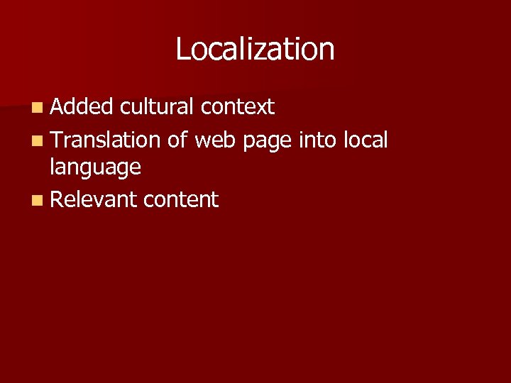 Localization n Added cultural context n Translation of web page into local language n