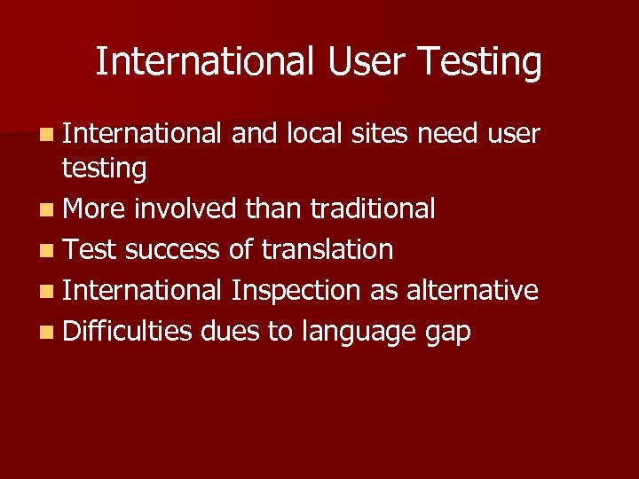 International User Testing n International and local sites need user testing n More involved