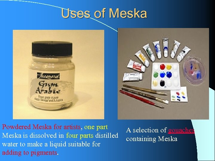 Uses of Meska Powdered Meska for artists, one part A selection of gouaches Meska