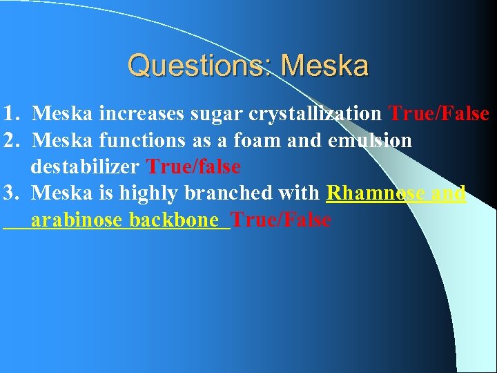 Questions: Meska 1. Meska increases sugar crystallization True/False 2. Meska functions as a foam