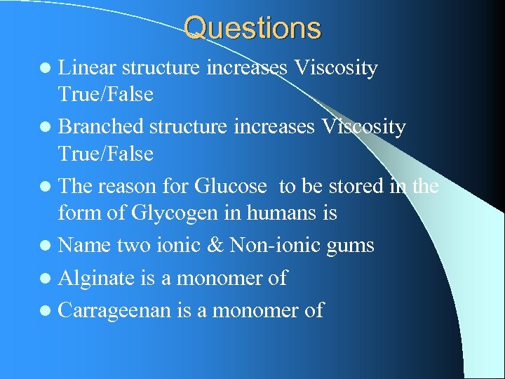 Questions l Linear structure increases Viscosity True/False l Branched structure increases Viscosity True/False l