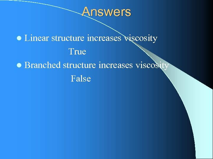 Answers l Linear structure increases viscosity True l Branched structure increases viscosity False 