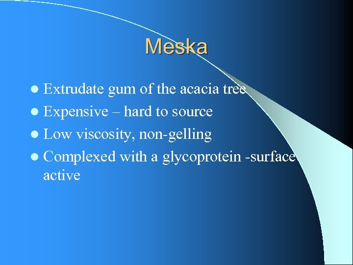 Meska l Extrudate gum of the acacia tree l Expensive – hard to source