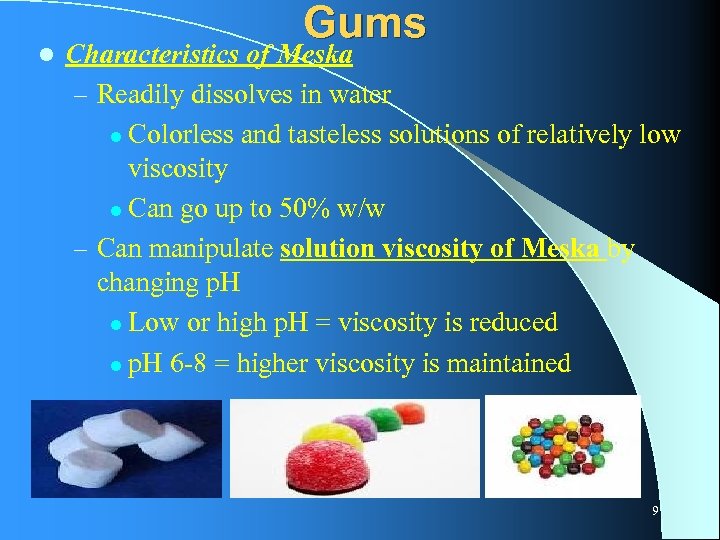 l Gums Characteristics of Meska – Readily dissolves in water l Colorless and tasteless