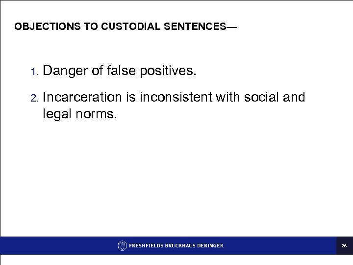 OBJECTIONS TO CUSTODIAL SENTENCES— 1. Danger of false positives. 2. Incarceration is inconsistent with