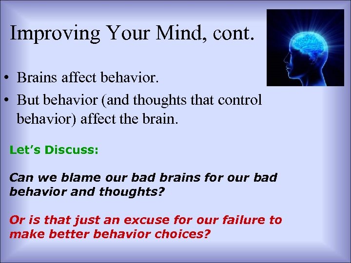 Improving Your Mind, cont. • Brains affect behavior. • But behavior (and thoughts that