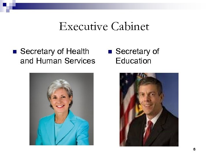 Executive Cabinet n Secretary of Health and Human Services n Secretary of Education 6