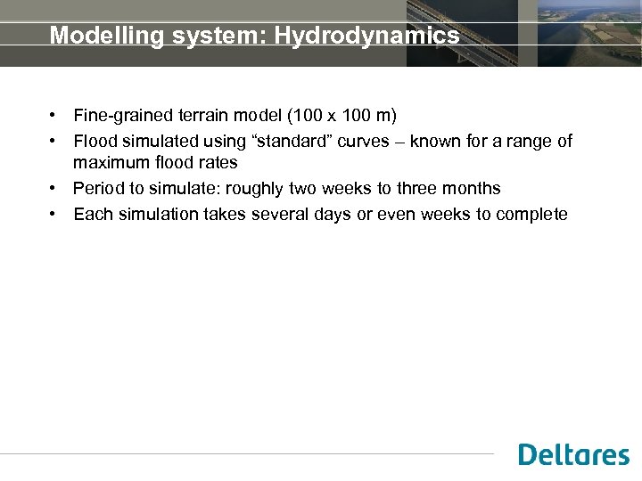 Modelling system: Hydrodynamics • Fine-grained terrain model (100 x 100 m) • Flood simulated