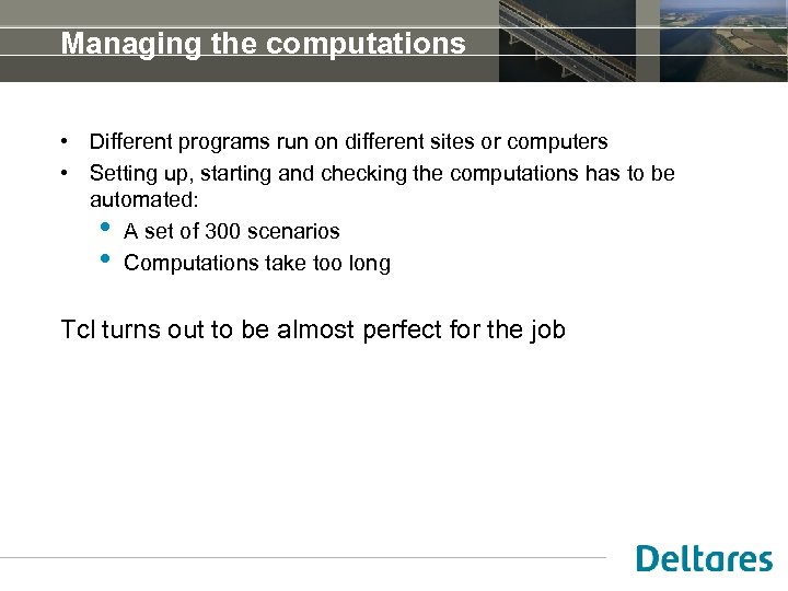 Managing the computations • Different programs run on different sites or computers • Setting