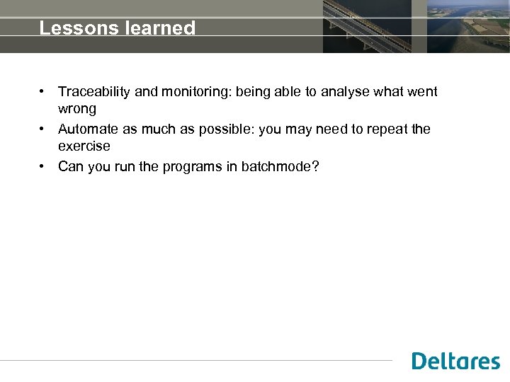 Lessons learned • Traceability and monitoring: being able to analyse what went wrong •