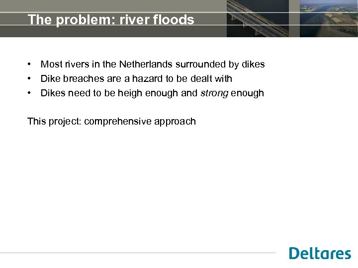 The problem: river floods • Most rivers in the Netherlands surrounded by dikes •