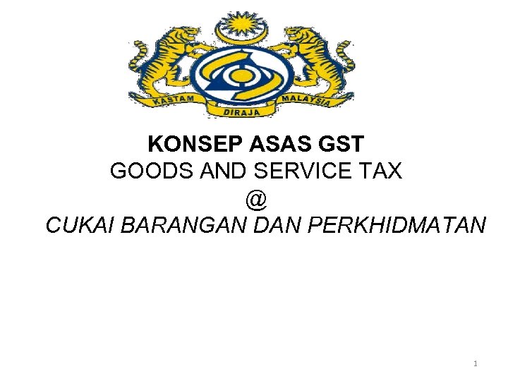 KONSEP ASAS GST GOODS AND SERVICE TAX @ CUKAI BARANGAN DAN PERKHIDMATAN 1 