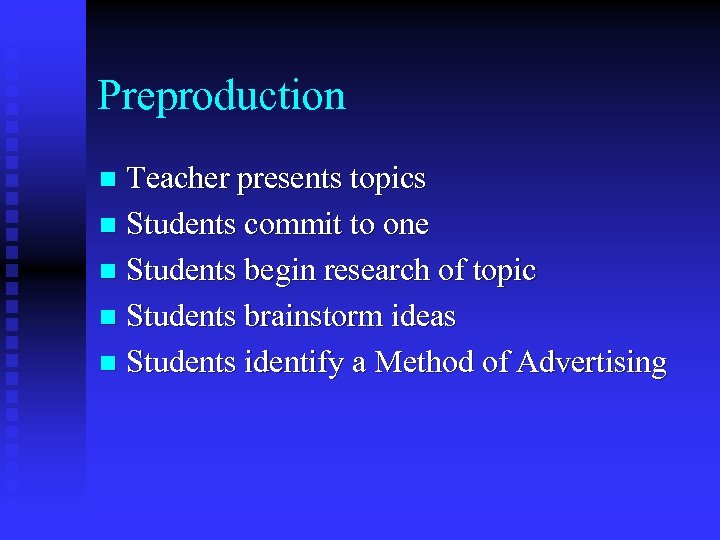Preproduction Teacher presents topics n Students commit to one n Students begin research of