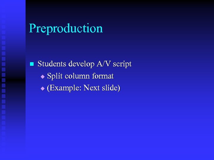 Preproduction n Students develop A/V script u Split column format u (Example: Next slide)