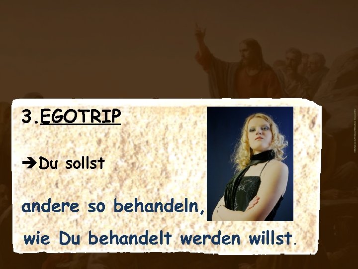 èDu sollst andere so behandeln, wie Du behandelt werden willst. aboutpixel. de/Hochmut©Susanne Kiesenhofer 3.