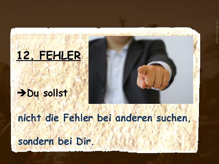 aboutpixel. de/Zahltag_2©Rainer Sturm 12. FEHLER èDu sollst nicht die Fehler bei anderen suchen, sondern