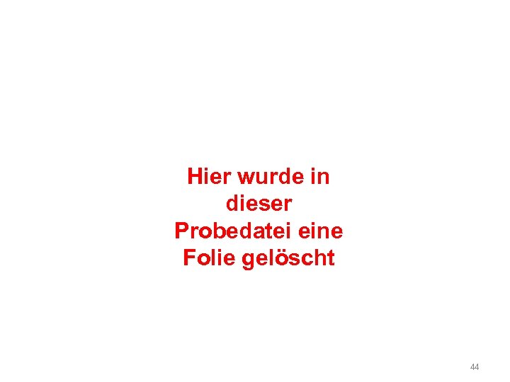 Hier wurde in dieser Probedatei eine Folie gelöscht 44 