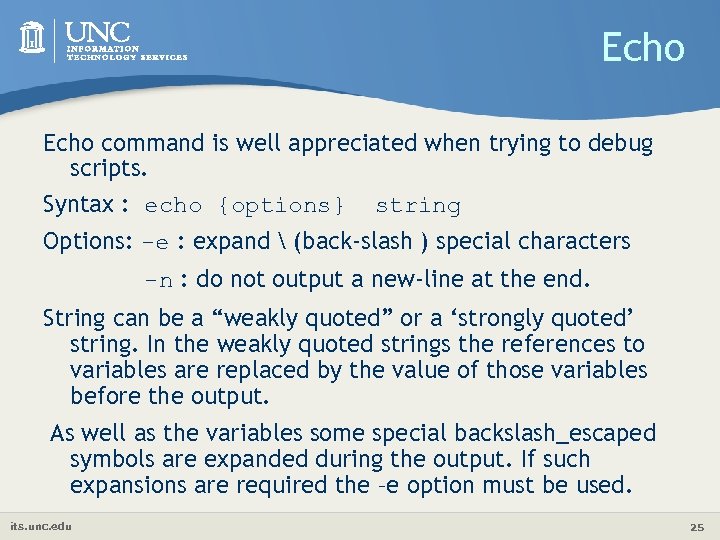 Echo command is well appreciated when trying to debug scripts. Syntax : echo {options}