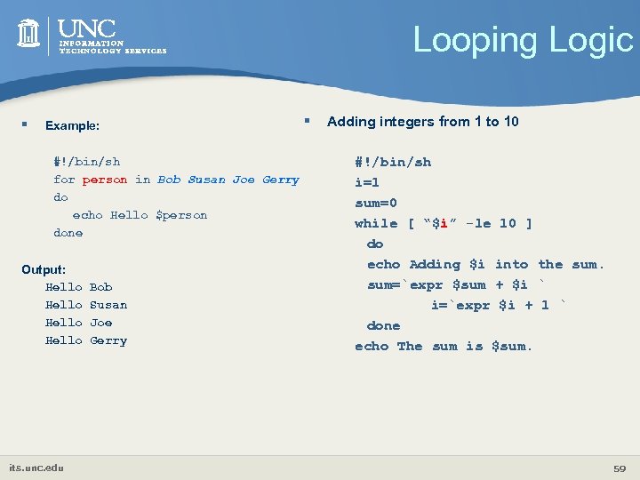 Looping Logic § Example: #!/bin/sh for person in Bob Susan Joe Gerry do echo