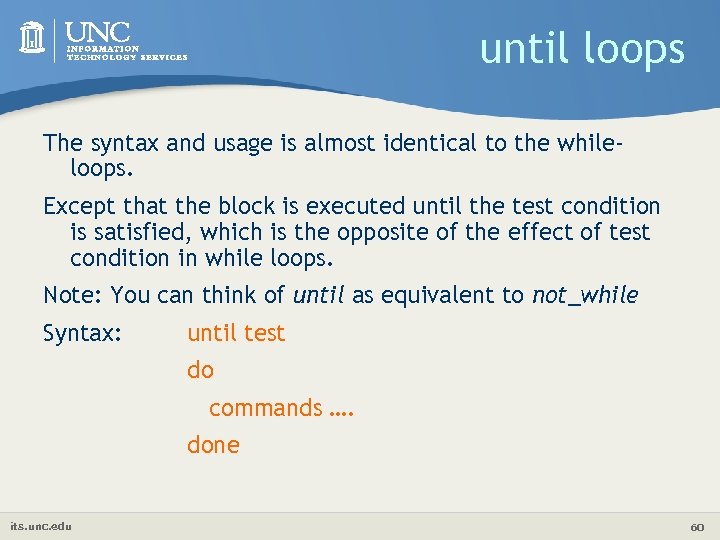 until loops The syntax and usage is almost identical to the whileloops. Except that