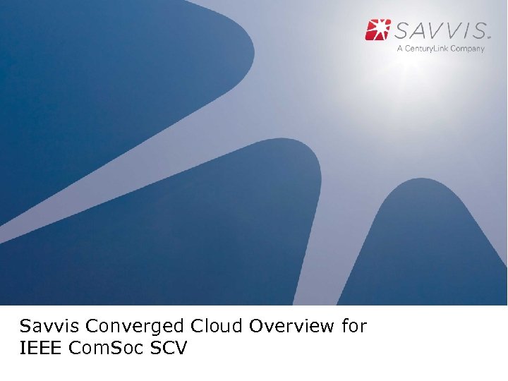 Savvis Converged Cloud Overview for IEEE Com. Soc SCV 