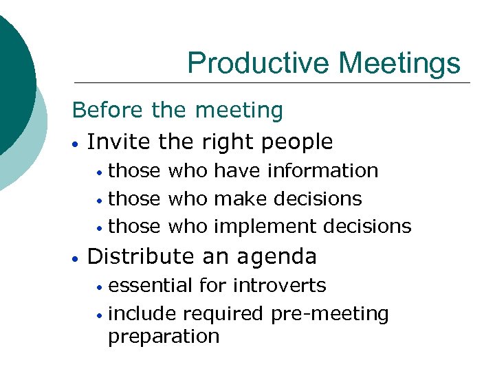 Productive Meetings Before the meeting • Invite the right people those who have information