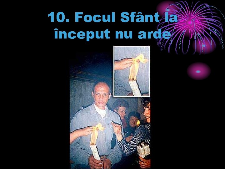 10. Focul Sfânt la început nu arde 