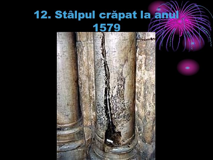 12. Stâlpul crăpat la anul 1579 