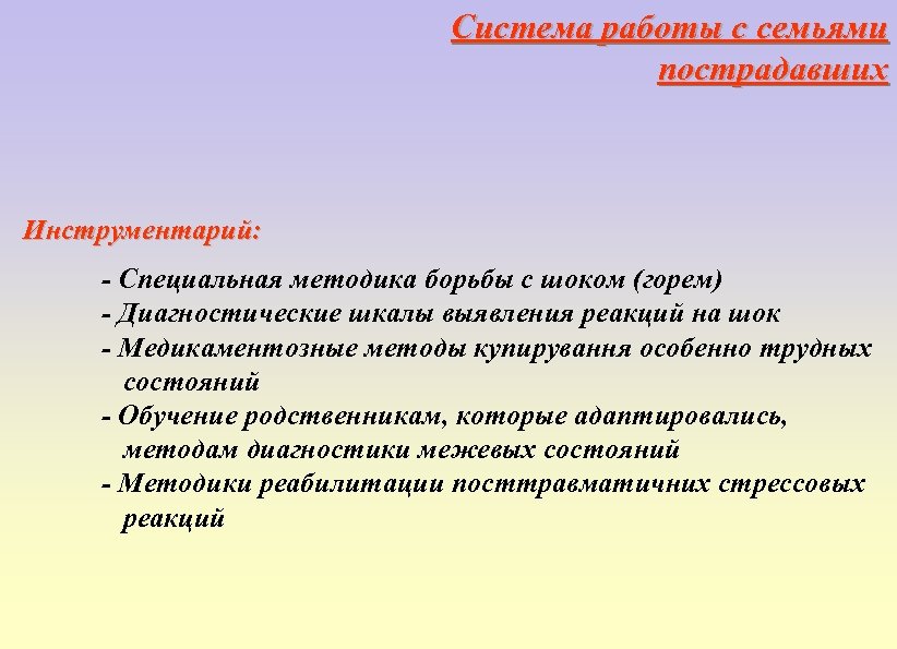 Система работы с семьями пострадавших Инструментарий: - Специальная методика борьбы с шоком (горем) -