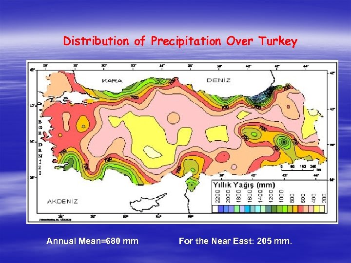 Distribution of Precipitation Over Turkey Annual Mean=680 mm For the Near East: 205 mm.