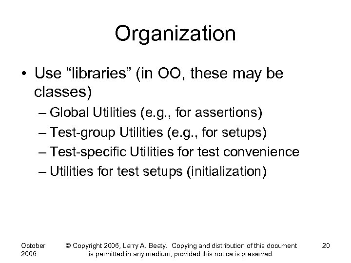 Organization • Use “libraries” (in OO, these may be classes) – Global Utilities (e.