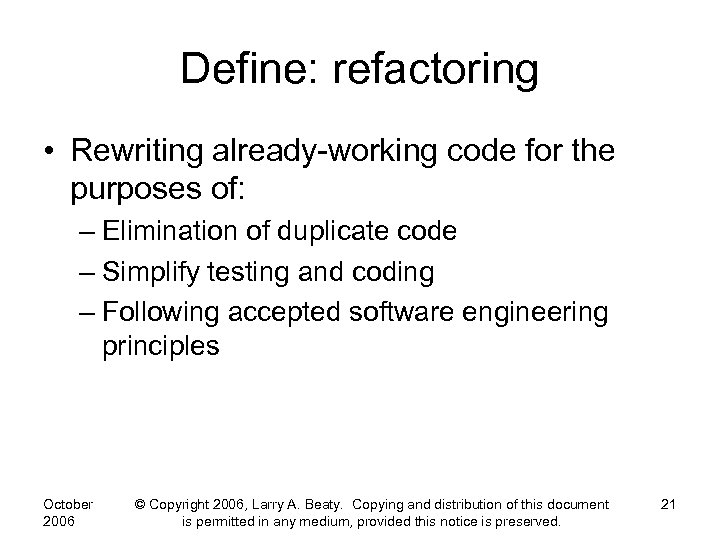 Define: refactoring • Rewriting already-working code for the purposes of: – Elimination of duplicate