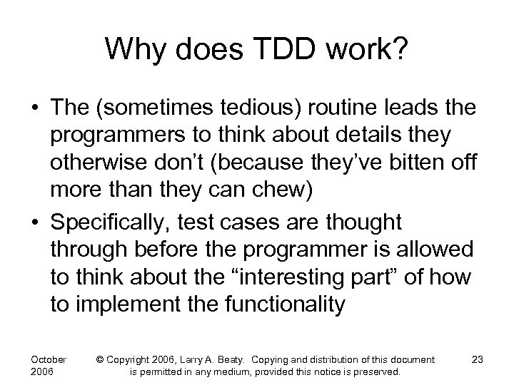 Why does TDD work? • The (sometimes tedious) routine leads the programmers to think