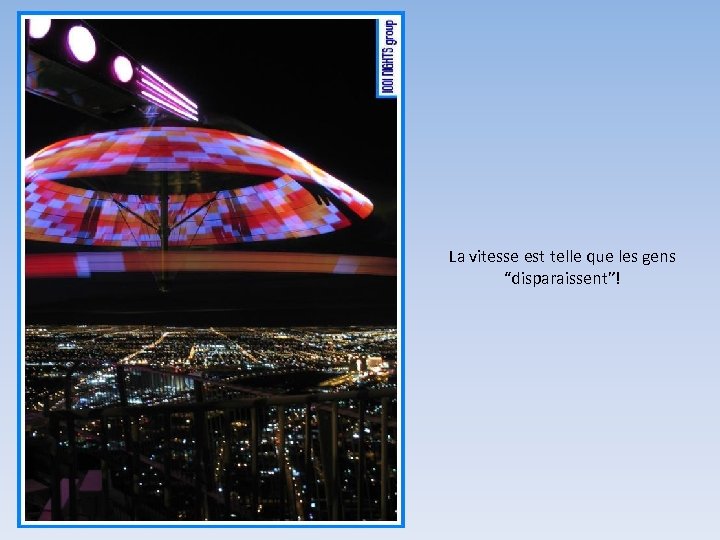 La vitesse est telle que les gens “disparaissent”! 