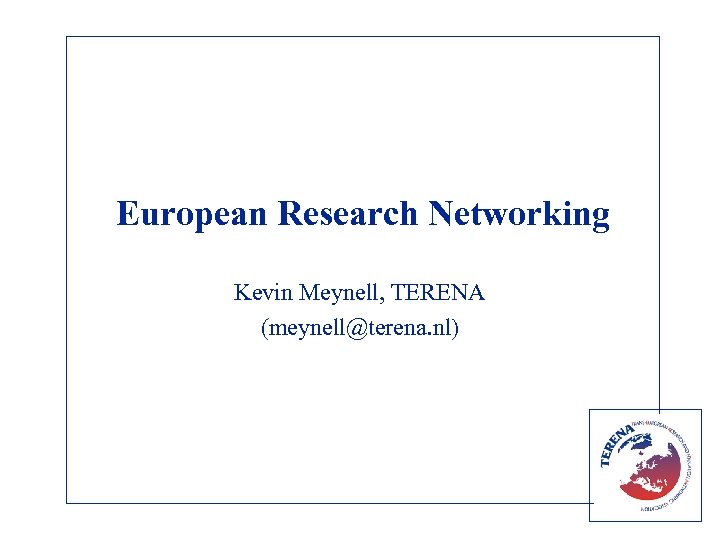 European Research Networking Kevin Meynell, TERENA (meynell@terena. nl) 