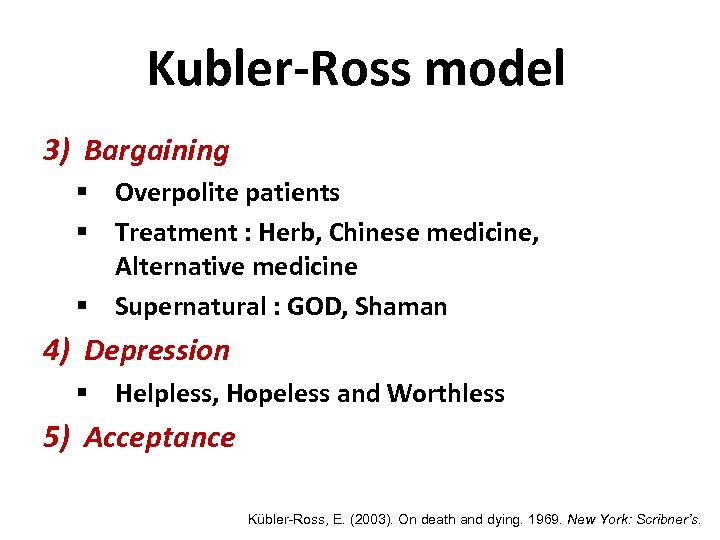Kubler-Ross model 3) Bargaining § Overpolite patients § Treatment : Herb, Chinese medicine, Alternative