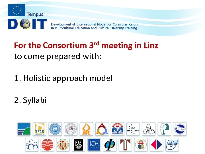 For the Consortium 3 rd meeting in Linz to come prepared with: 1. Holistic