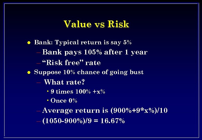 Value vs Risk l Bank: Typical return is say 5% – Bank pays 105%