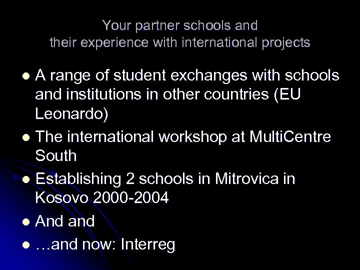 Your partner schools and their experience with international projects A range of student exchanges